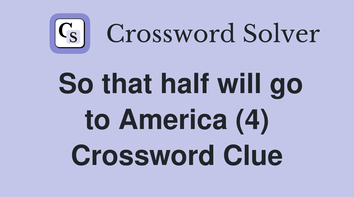 So that half will go to America (4) Crossword Clue