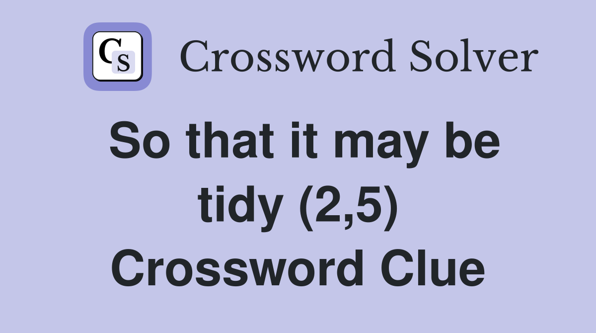 So that it may be tidy (2,5) Crossword Clue