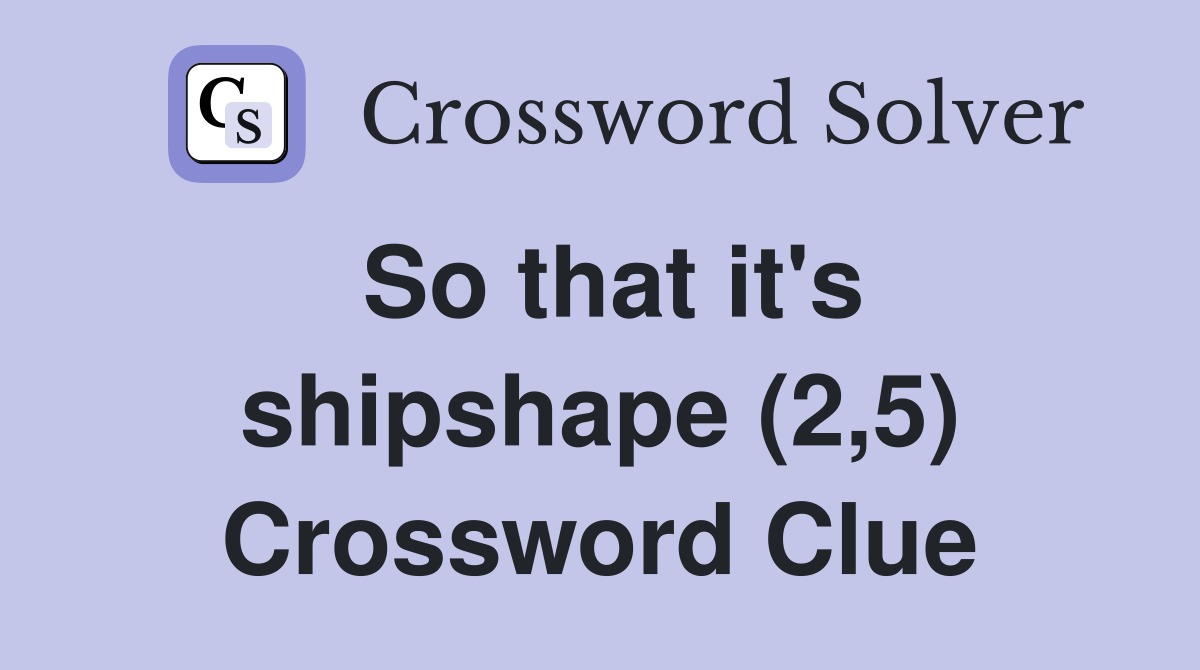 So that it's shipshape (2,5) Crossword Clue