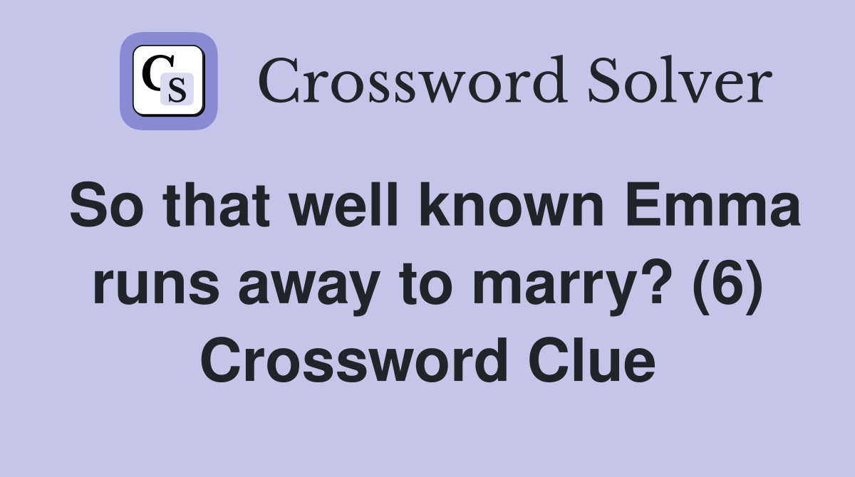 So that well known Emma runs away to marry? (6) Crossword Clue