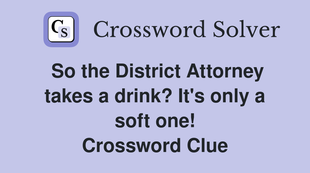 So the District Attorney takes a drink? It's only a soft one! Crossword Clue