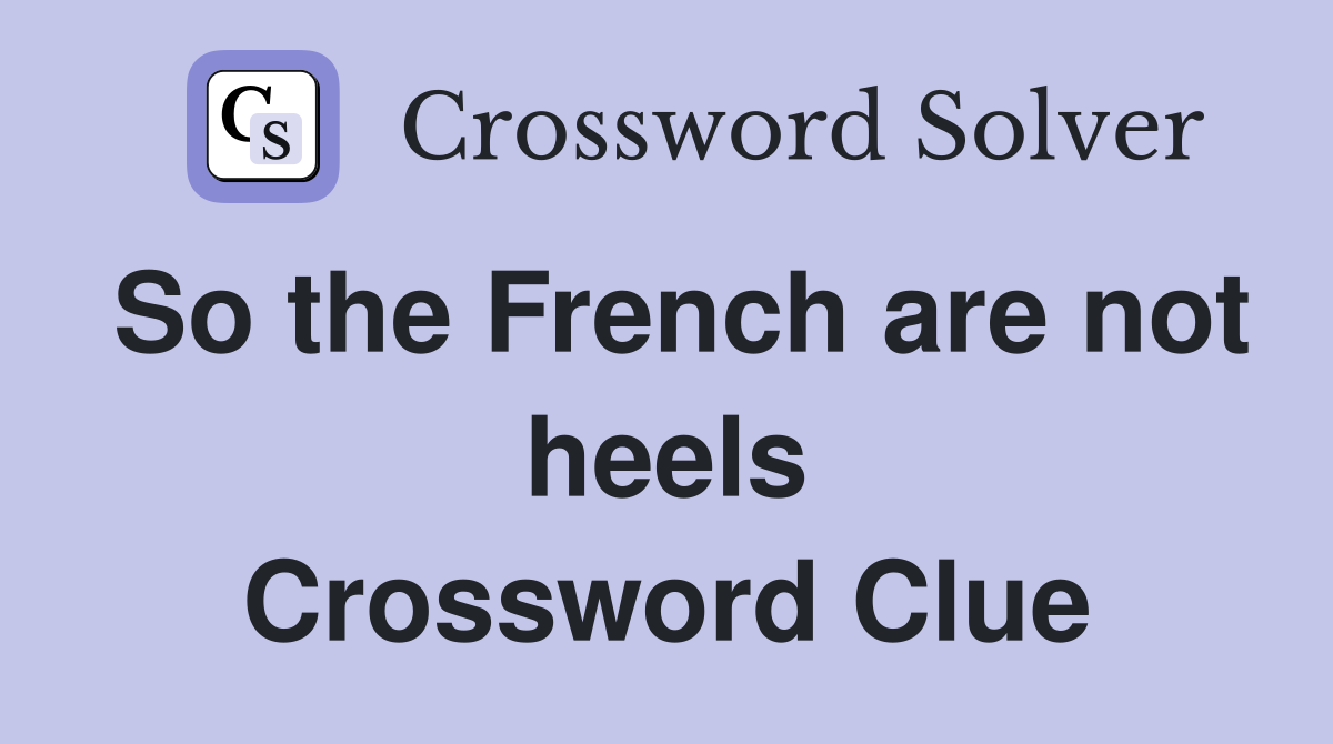 So the French are not heels Crossword Clue