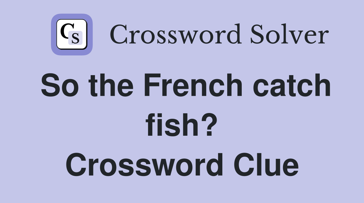 So the French catch fish? Crossword Clue