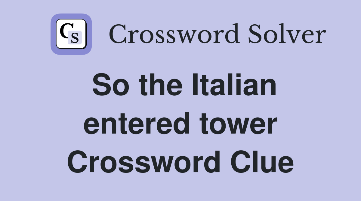 So the Italian entered tower Crossword Clue