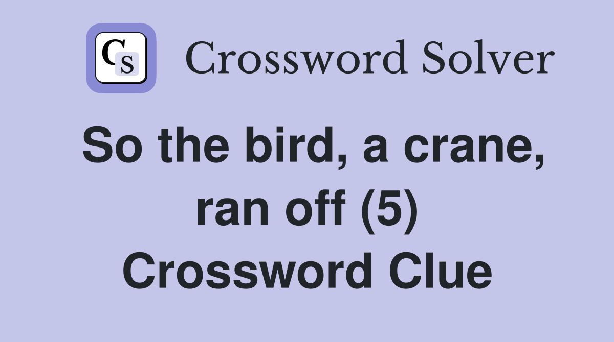 So the bird, a crane, ran off (5) Crossword Clue