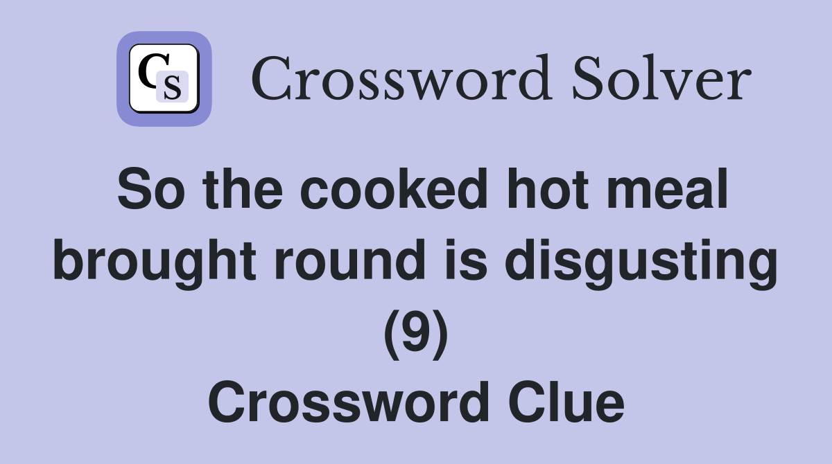 So the cooked hot meal brought round is disgusting (9) Crossword Clue