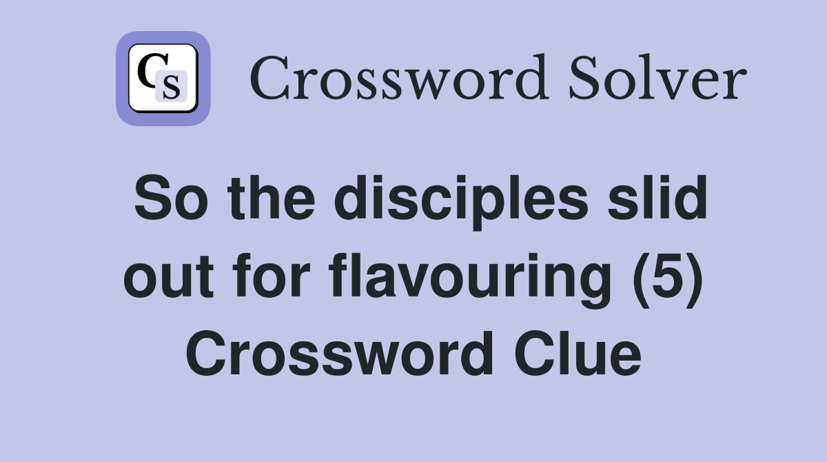 So the disciples slid out for flavouring (5) Crossword Clue