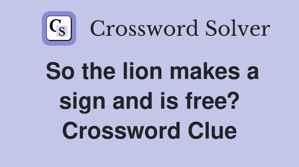 So the lion makes a sign and is free? Crossword Clue