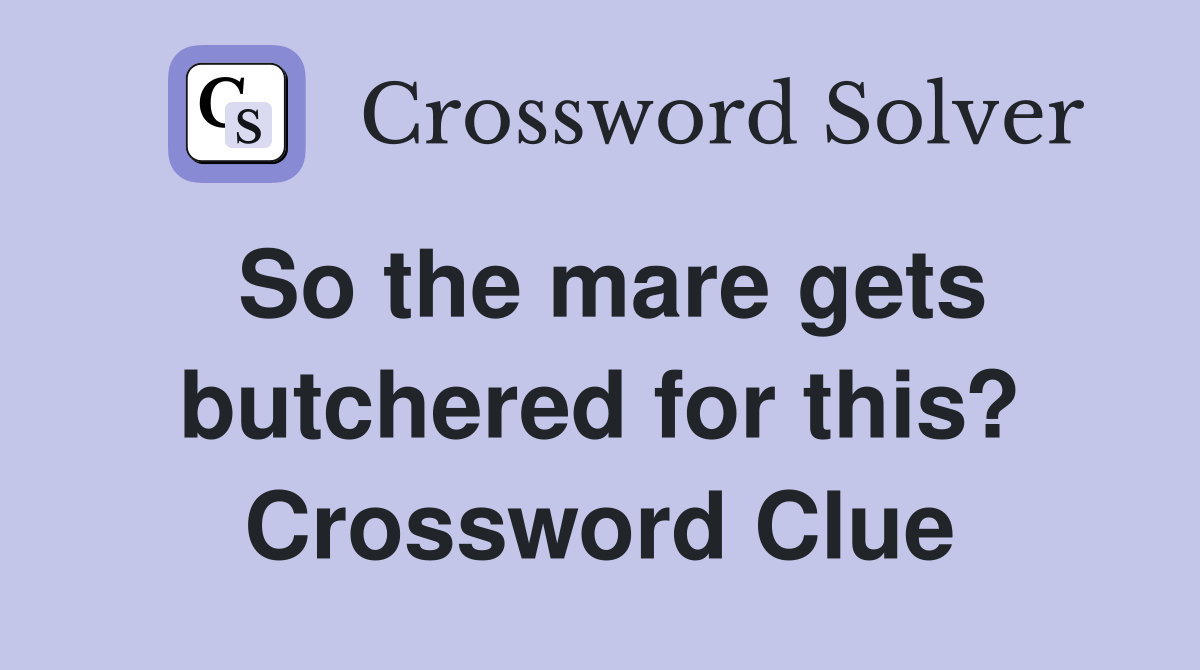 So the mare gets butchered for this? Crossword Clue
