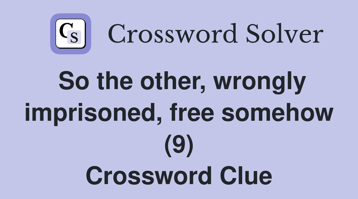 So the other, wrongly imprisoned, free somehow (9) Crossword Clue