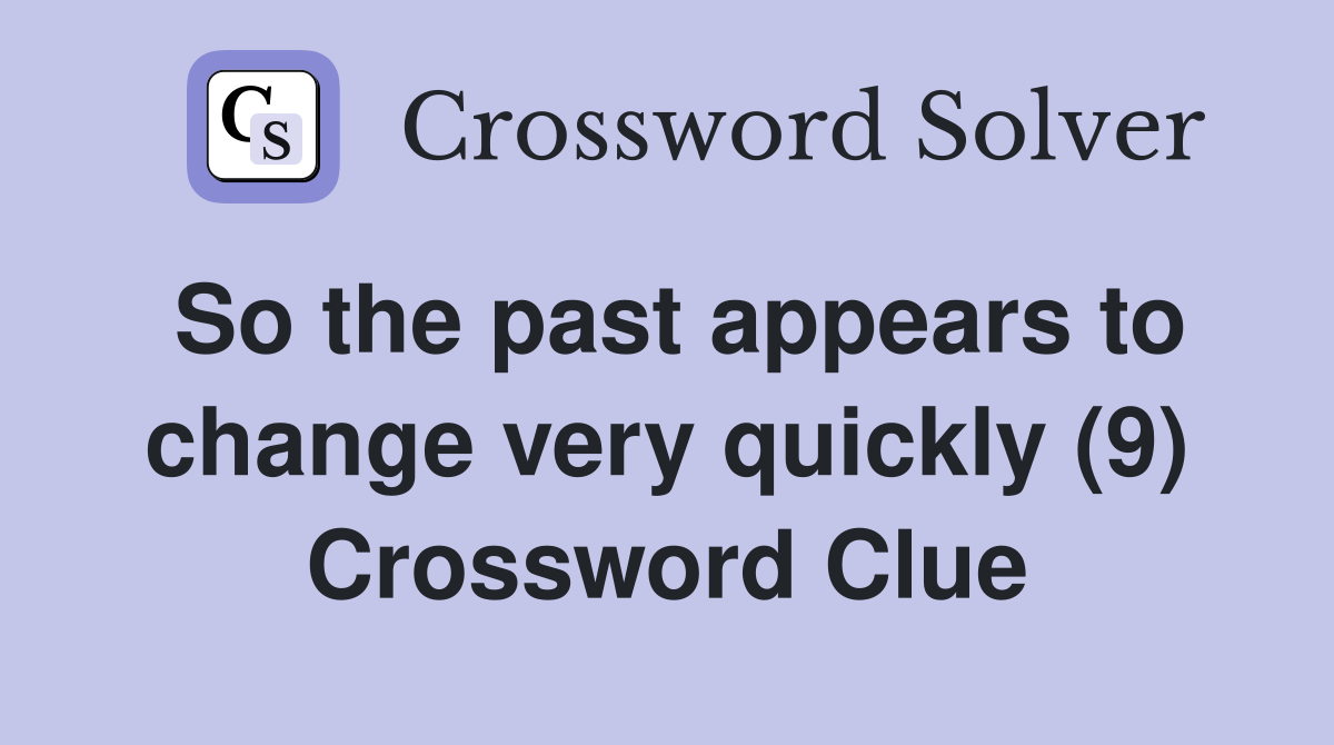 So the past appears to change very quickly (9) Crossword Clue