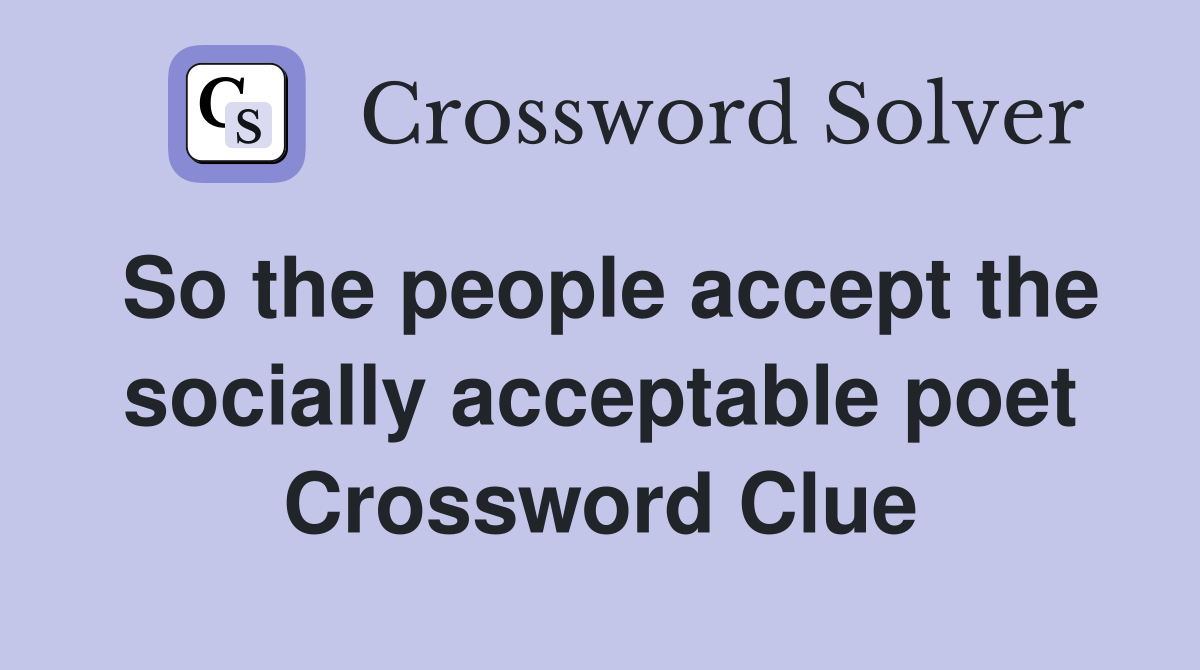 So the people accept the socially acceptable poet Crossword Clue