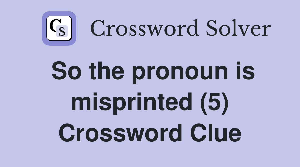 So the pronoun is misprinted (5) Crossword Clue