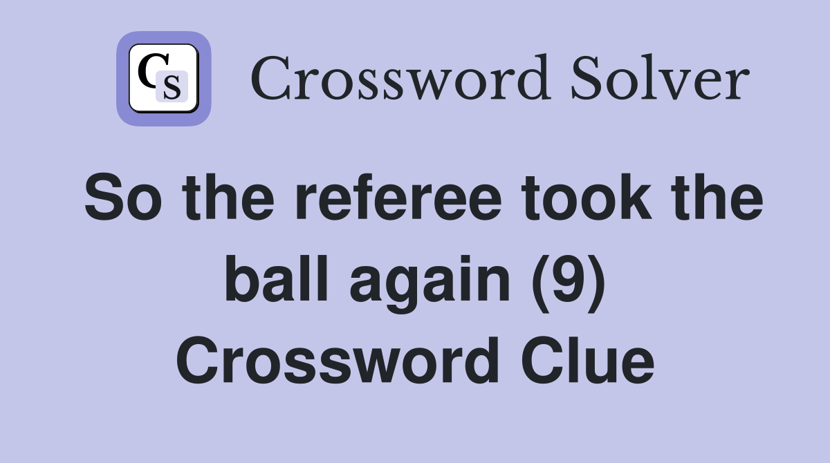 So the referee took the ball again (9) Crossword Clue