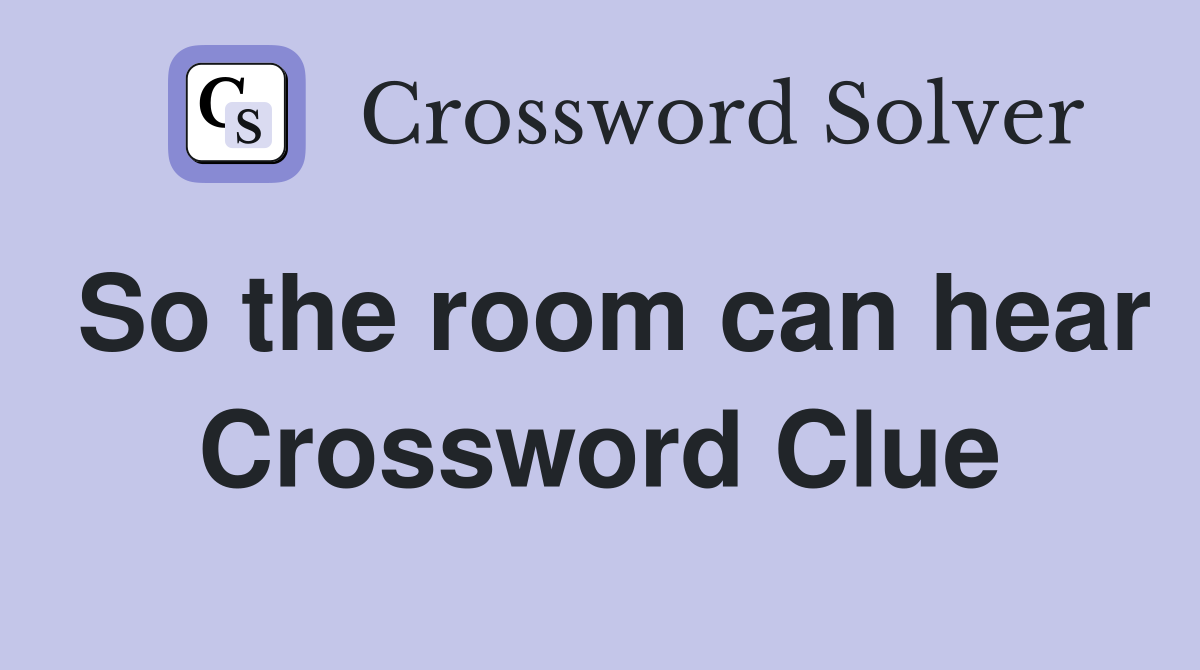 So the room can hear Crossword Clue