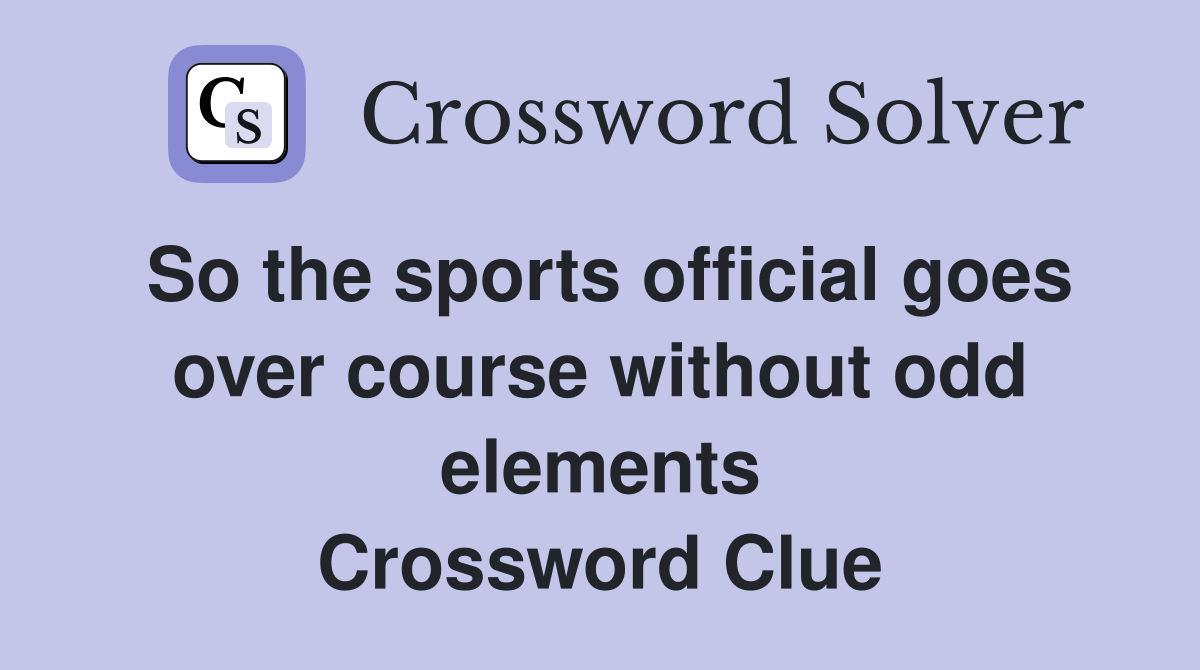 So the sports official goes over course without odd elements Crossword Clue
