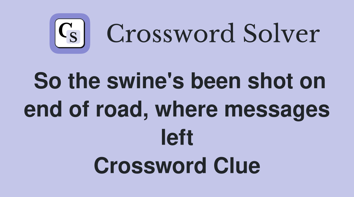 So the swine's been shot on end of road, where messages left Crossword Clue