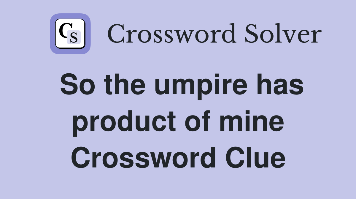So the umpire has product of mine Crossword Clue