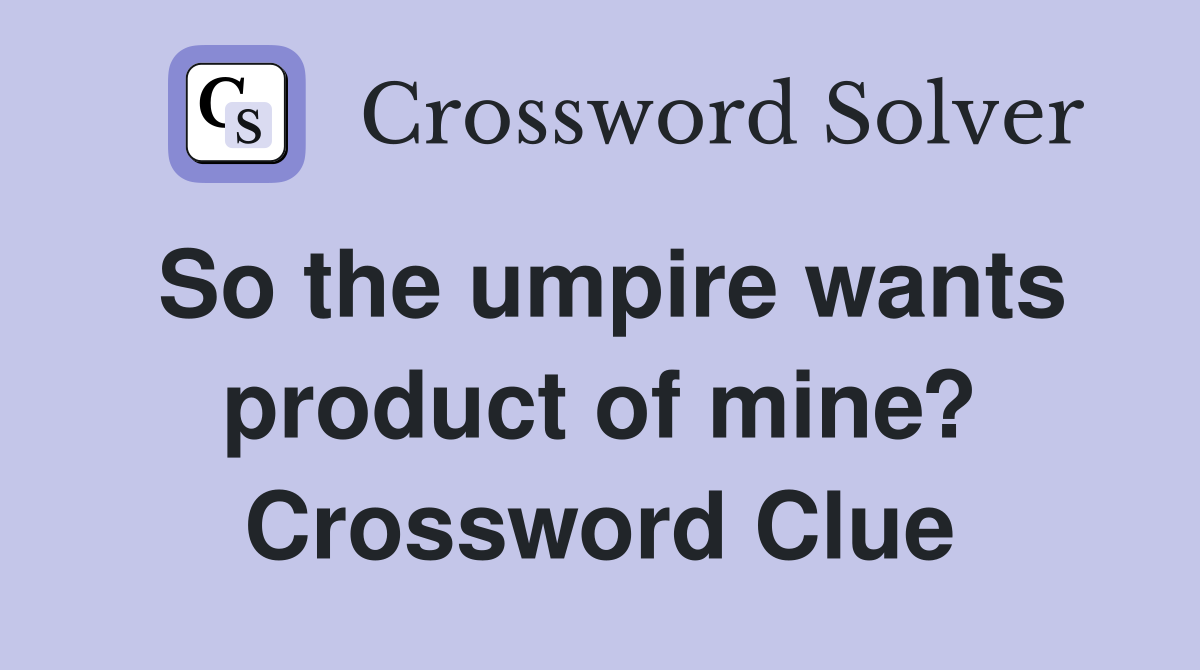 So the umpire wants product of mine? Crossword Clue