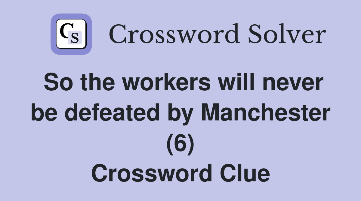 So the workers will never be defeated by Manchester (6) Crossword Clue