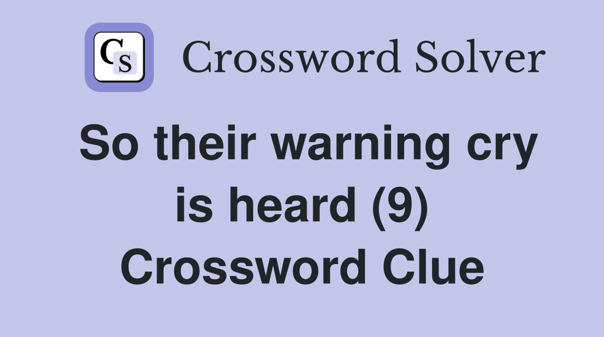 So their warning cry is heard (9) Crossword Clue