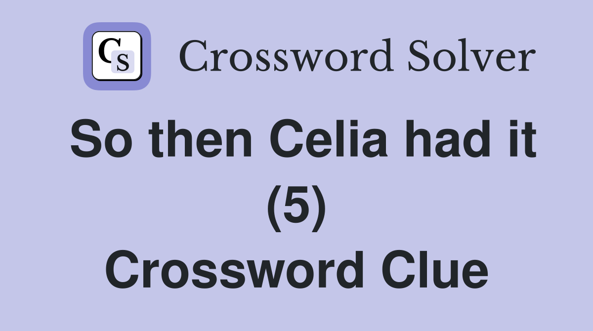 So then Celia had it (5) Crossword Clue