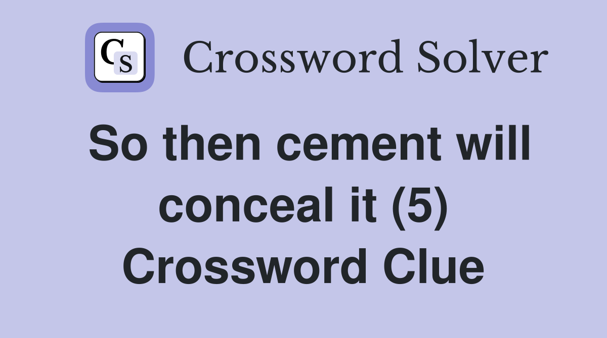 So then cement will conceal it (5) Crossword Clue