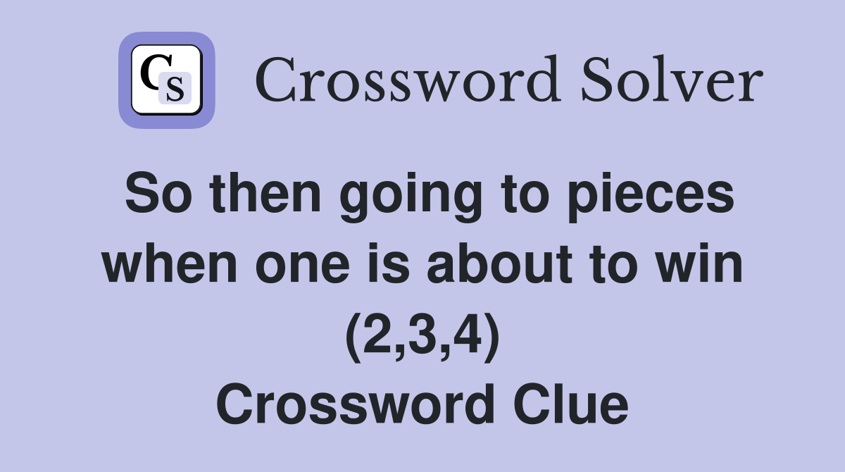 So then going to pieces when one is about to win (2,3,4) Crossword Clue