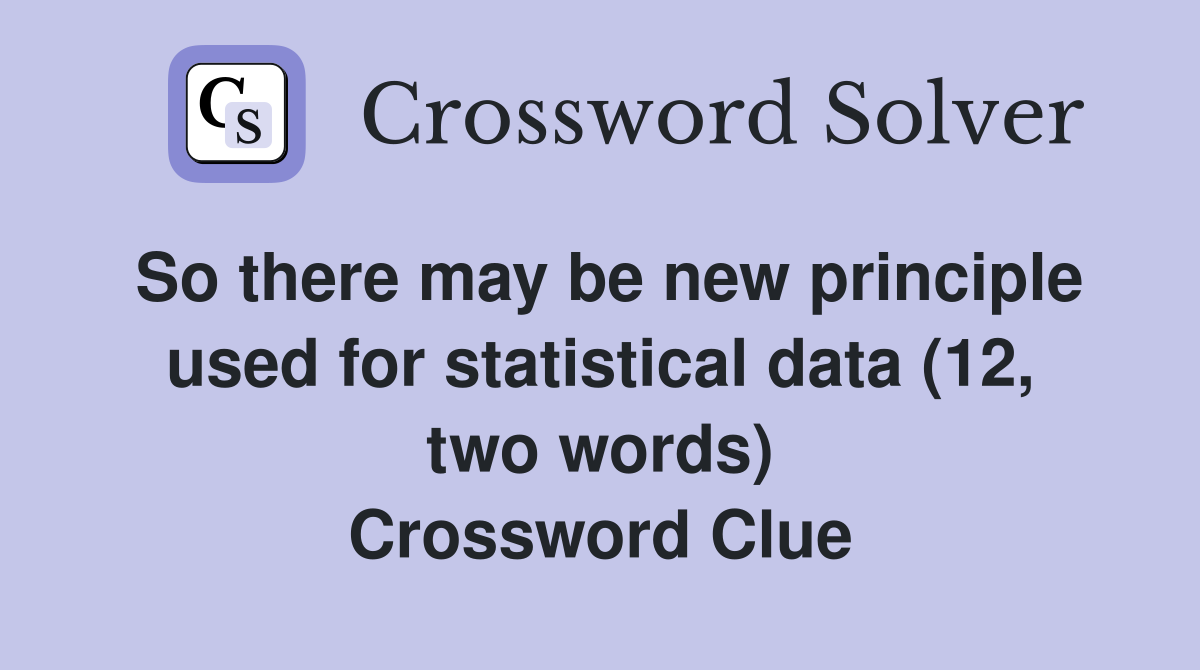 So there may be new principle used for statistical data (12, two words) Crossword Clue