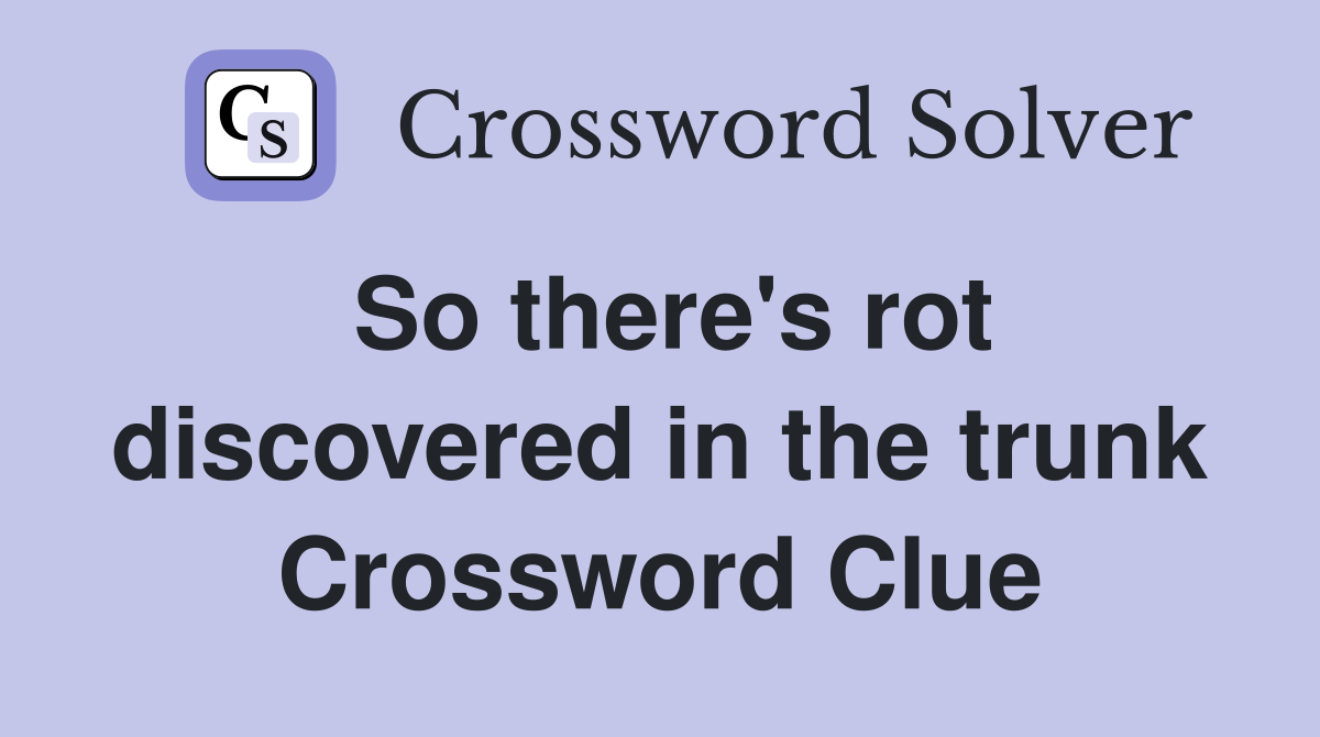 So there's rot discovered in the trunk Crossword Clue