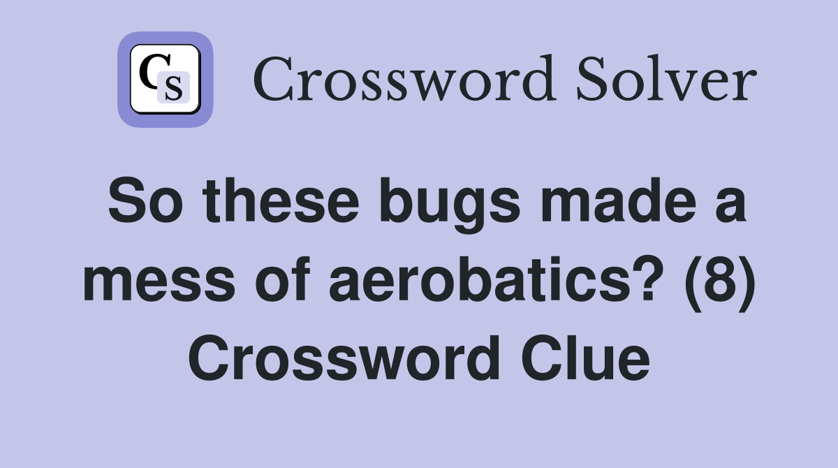 So these bugs made a mess of aerobatics? (8) Crossword Clue