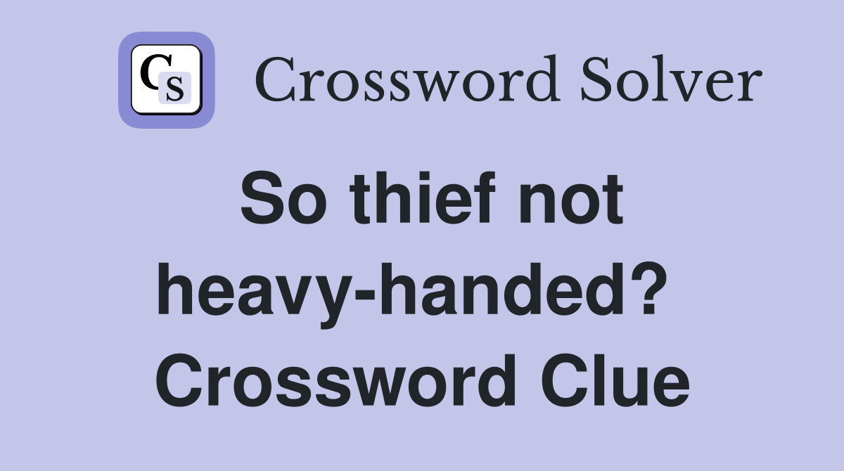So thief not heavy-handed?  Crossword Clue