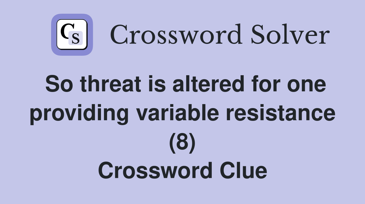 So threat is altered for one providing variable resistance (8) Crossword Clue