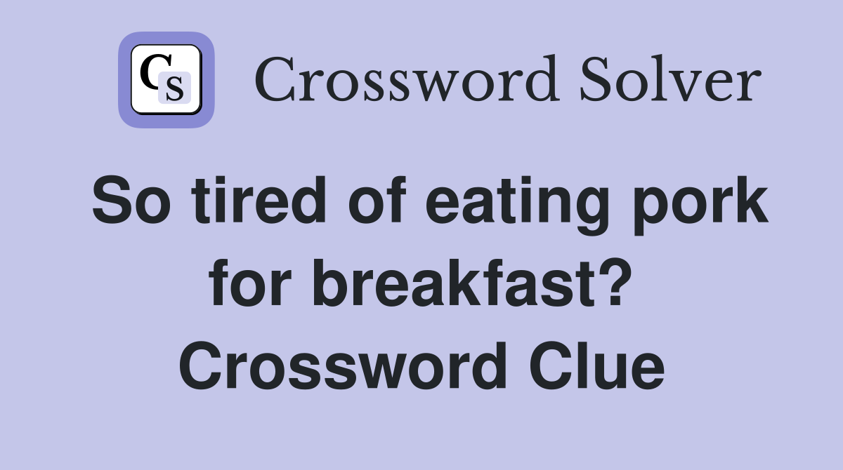 So tired of eating pork for breakfast? Crossword Clue