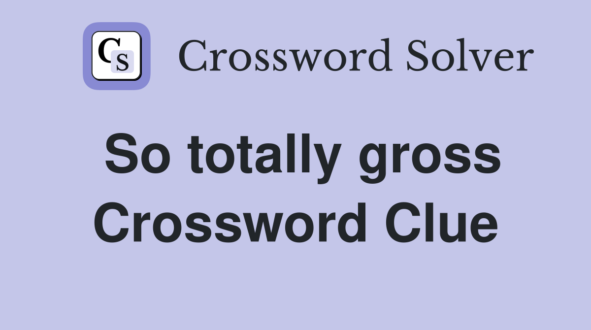 So totally gross Crossword Clue