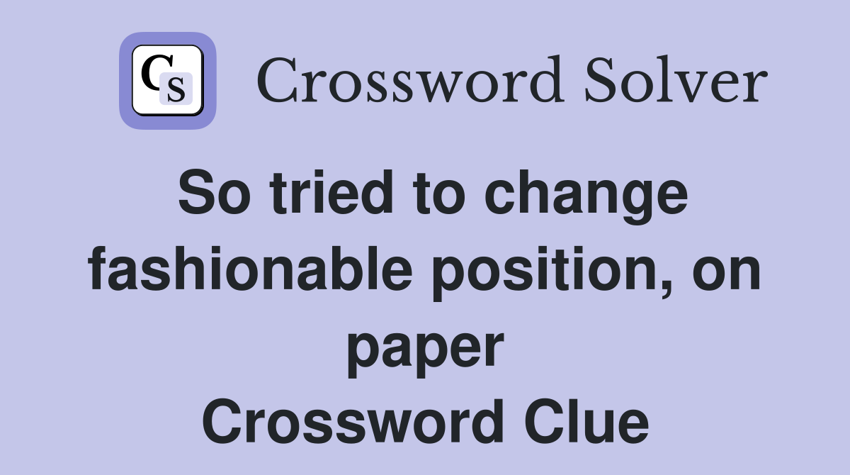 So tried to change fashionable position, on paper Crossword Clue