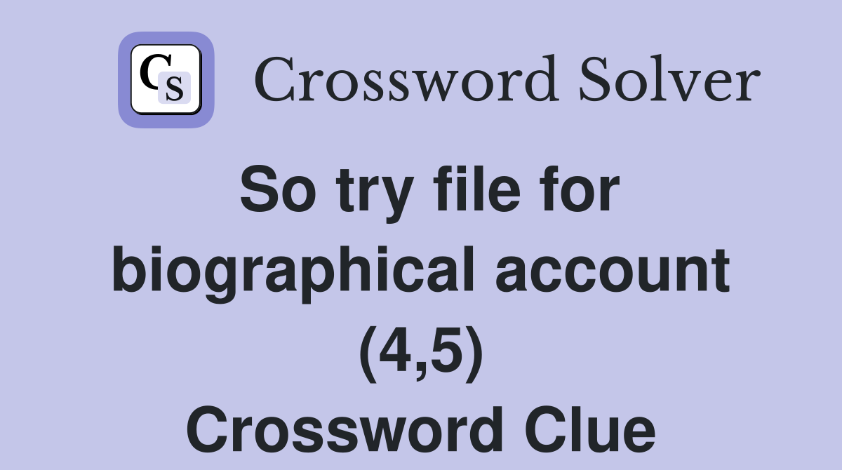 So try file for biographical account (4,5) Crossword Clue
