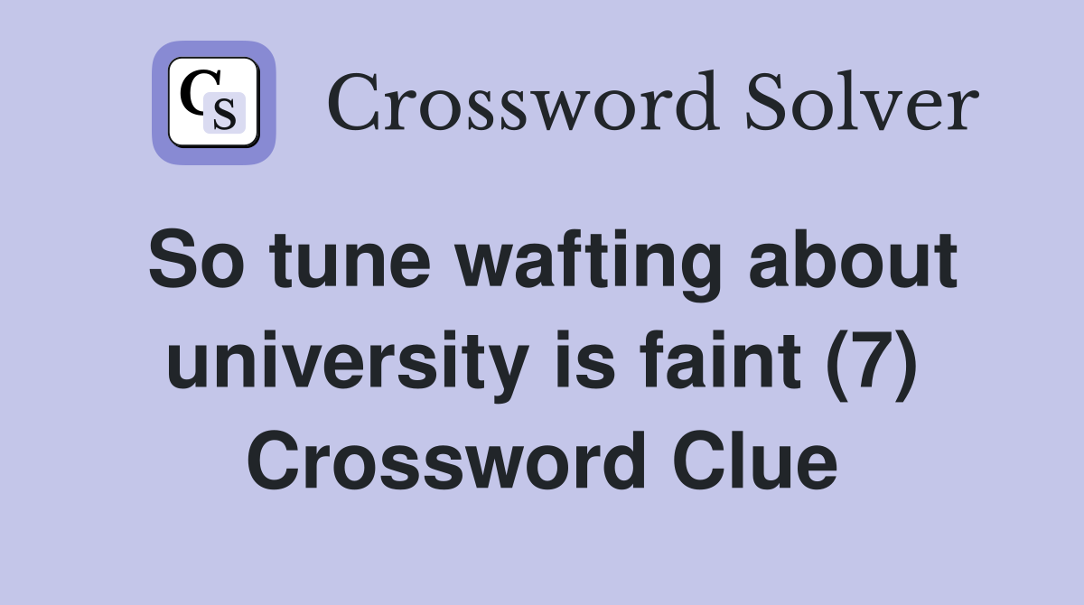 So tune wafting about university is faint (7) Crossword Clue