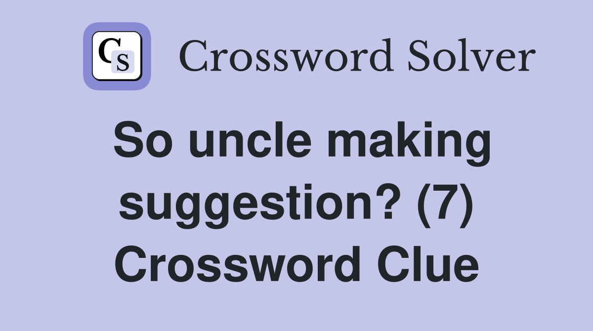 So uncle making suggestion? (7) Crossword Clue