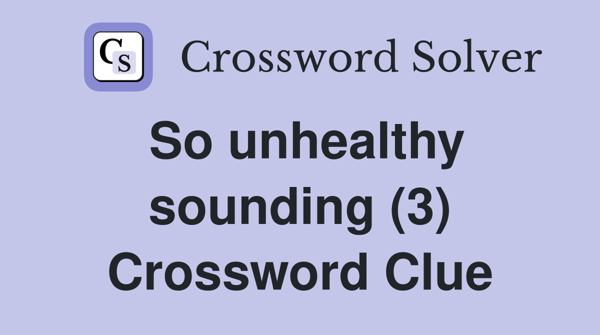 So unhealthy sounding (3) Crossword Clue