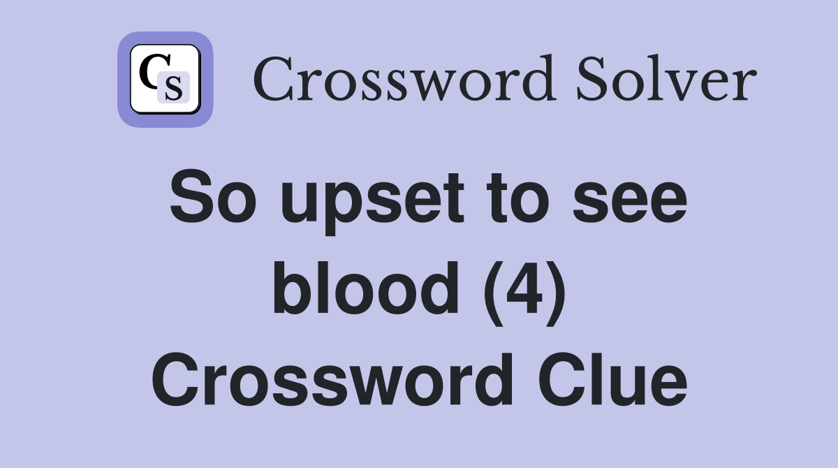 So upset to see blood (4) Crossword Clue