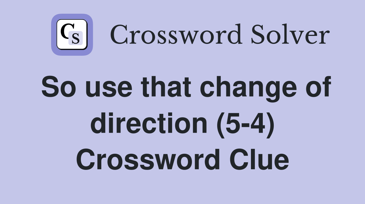 So use that change of direction (5-4) Crossword Clue