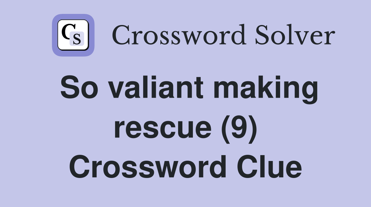 So valiant making rescue (9) Crossword Clue