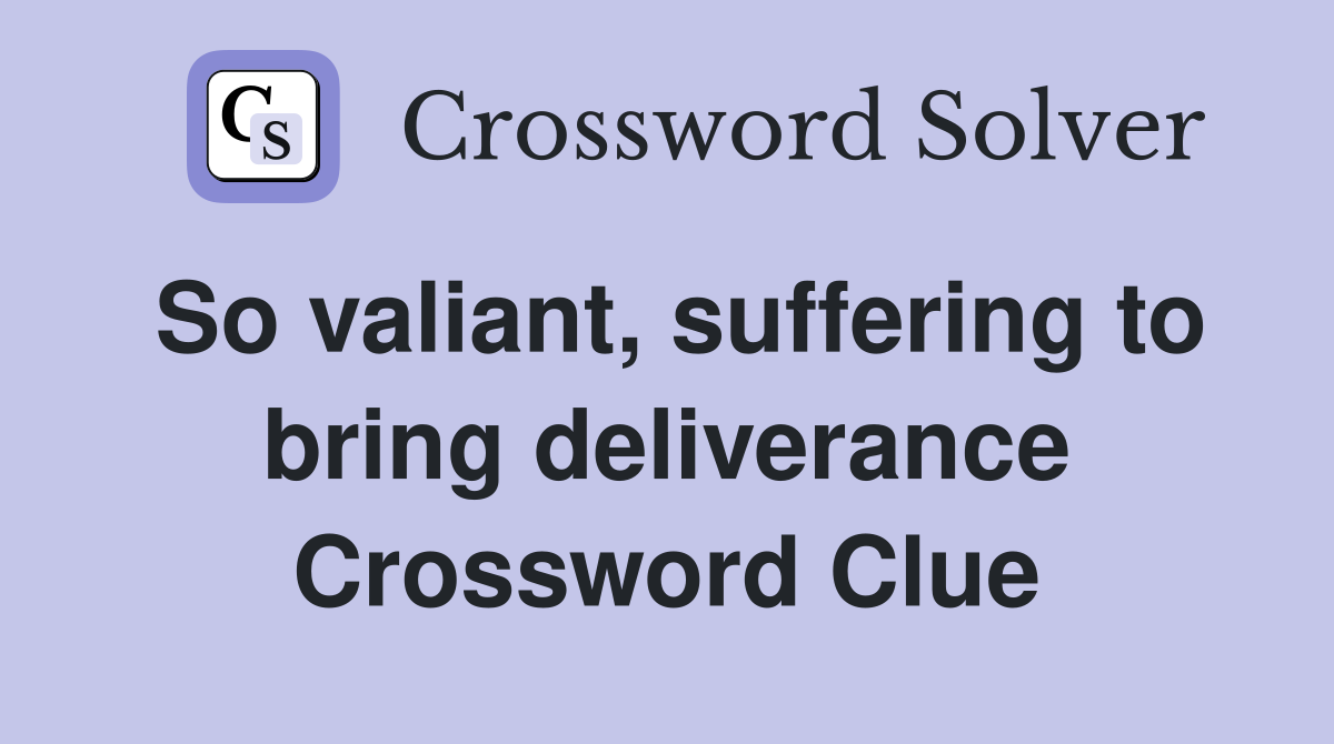 So valiant, suffering to bring deliverance Crossword Clue