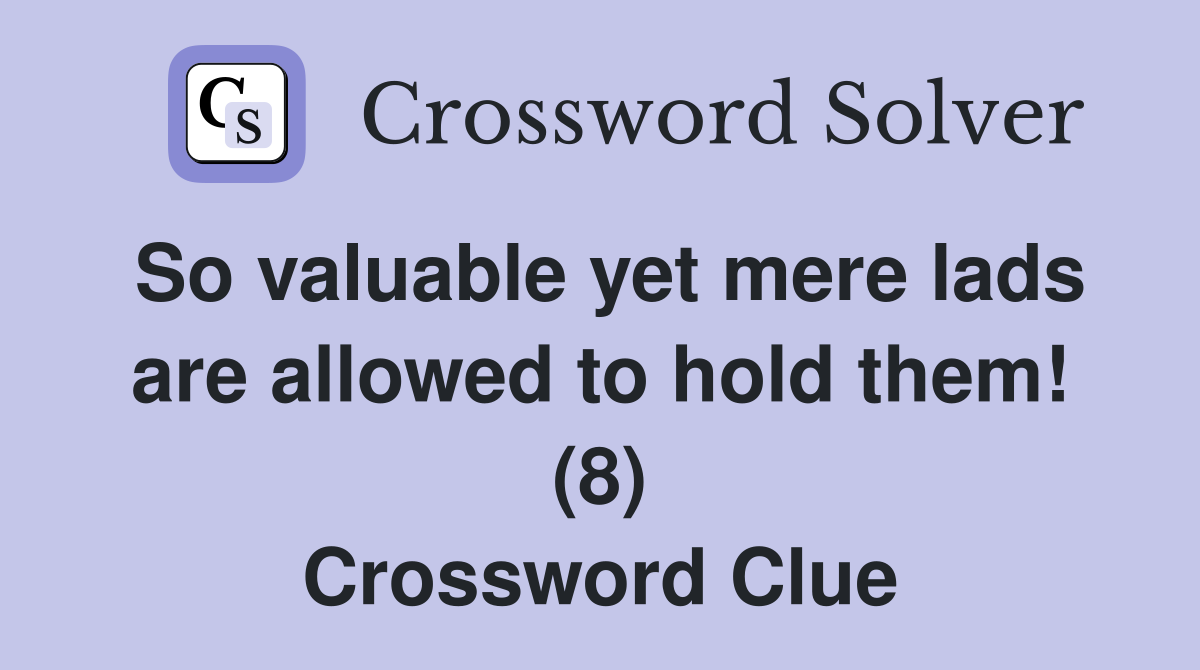 So valuable yet mere lads are allowed to hold them! (8) Crossword Clue