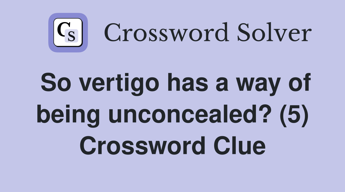 So vertigo has a way of being unconcealed? (5) Crossword Clue