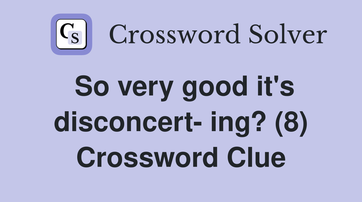 So very good it's disconcert- ing? (8) Crossword Clue