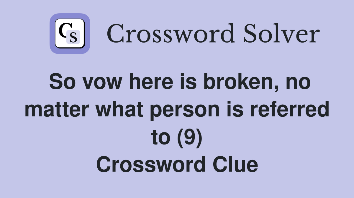 So vow here is broken, no matter what person is referred to (9) Crossword Clue