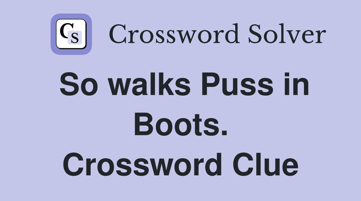 So walks Puss in Boots. Crossword Clue