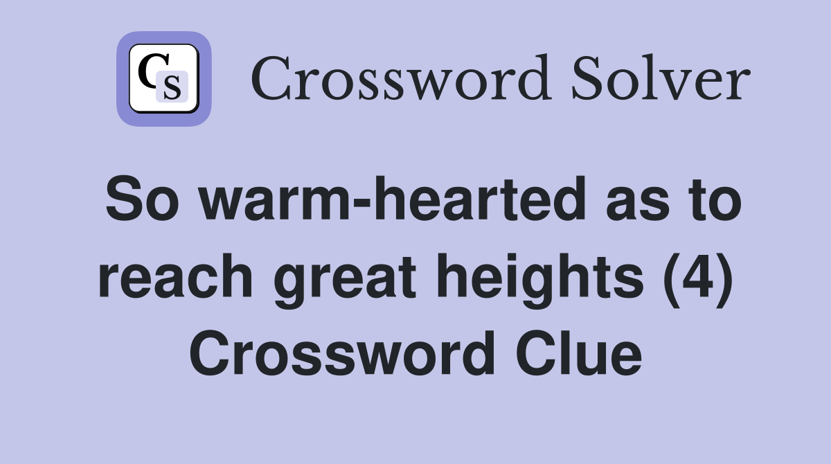 So warm-hearted as to reach great heights (4) Crossword Clue